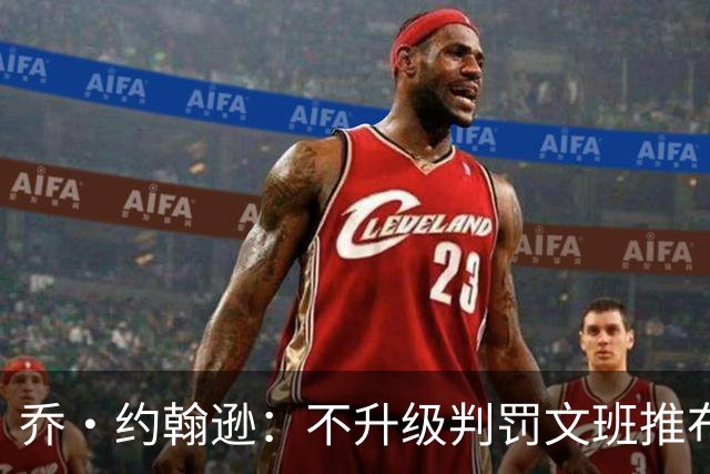 乔·约翰逊：不升级判罚文班推布伦森没错 裁判不会吹罚所有动作