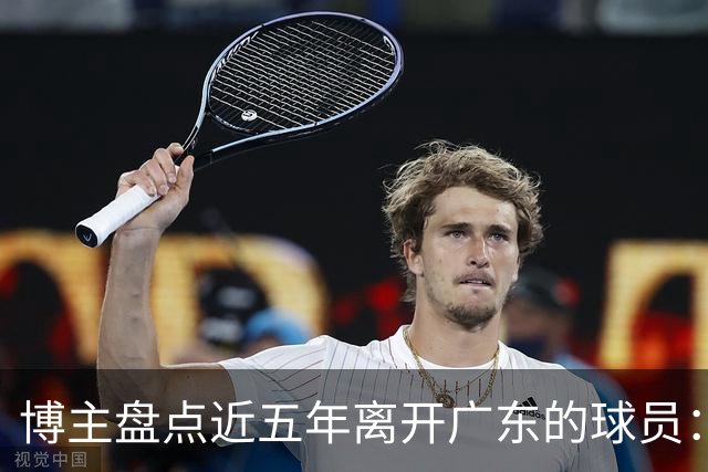 博主盘点近五年离开广东的球员：赵睿周琦杜润旺领衔