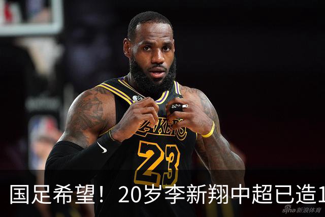 国足希望！20岁李新翔中超已造15球：同龄前锋仅次于王钰栋