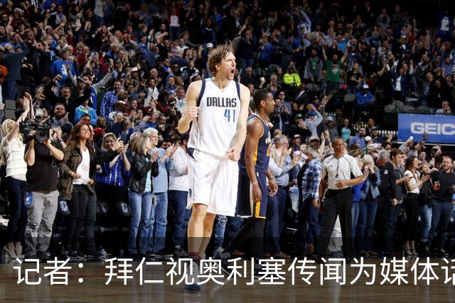 记者：拜仁视奥利塞传闻为媒体话题，皇马没向他们表达过兴趣